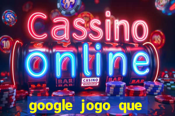 google jogo que ganha dinheiro de verdade